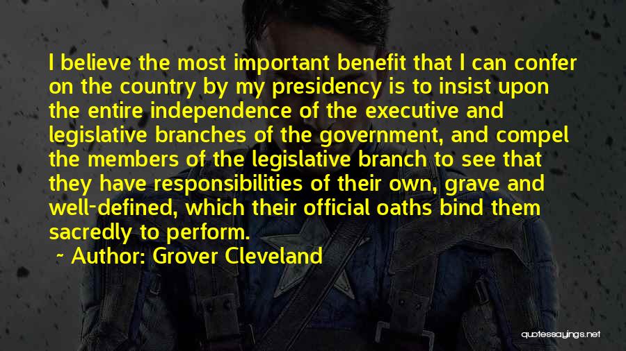 Grover Cleveland Quotes: I Believe The Most Important Benefit That I Can Confer On The Country By My Presidency Is To Insist Upon