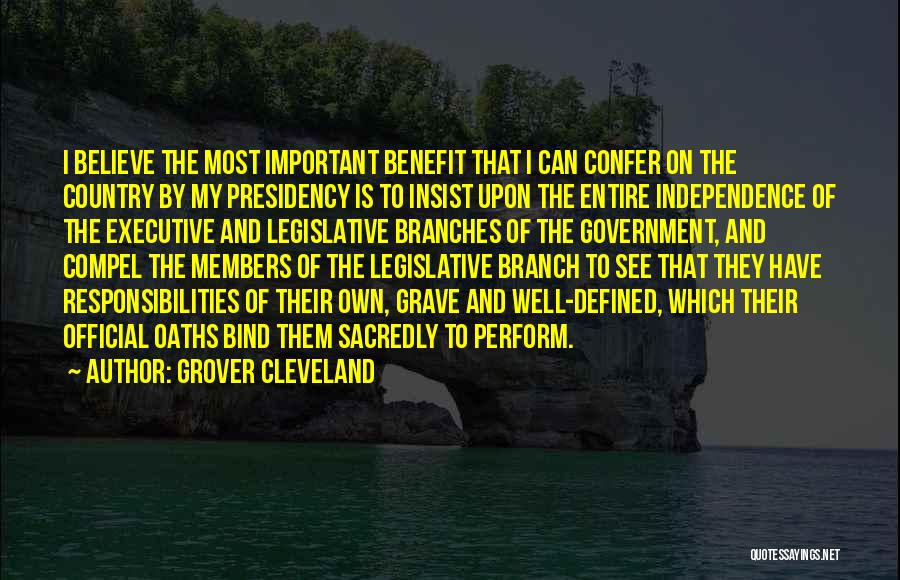 Grover Cleveland Quotes: I Believe The Most Important Benefit That I Can Confer On The Country By My Presidency Is To Insist Upon