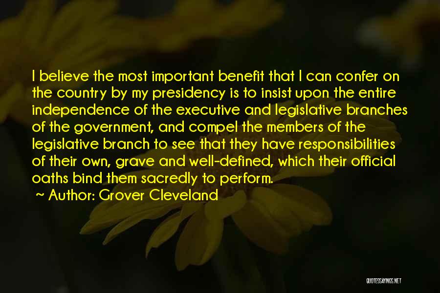 Grover Cleveland Quotes: I Believe The Most Important Benefit That I Can Confer On The Country By My Presidency Is To Insist Upon