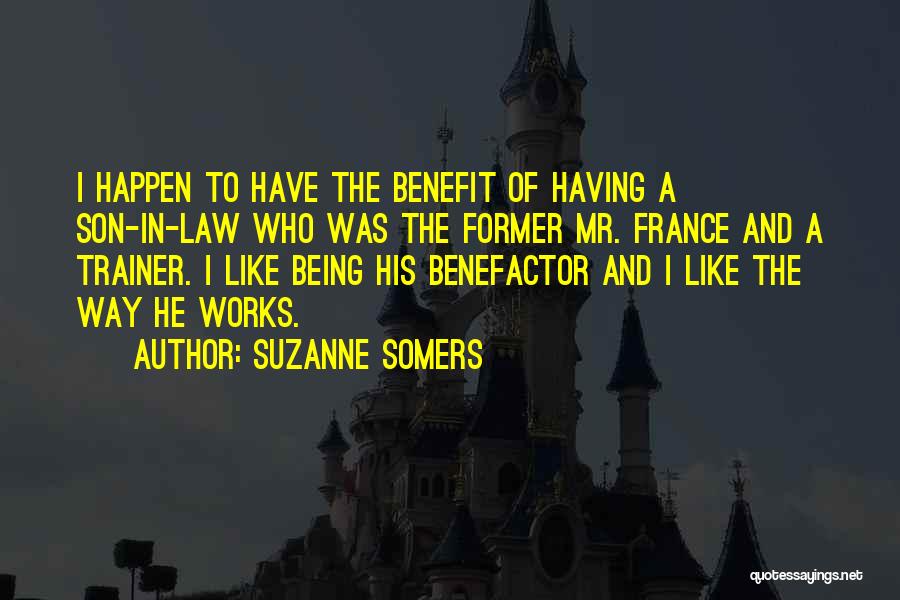 Suzanne Somers Quotes: I Happen To Have The Benefit Of Having A Son-in-law Who Was The Former Mr. France And A Trainer. I