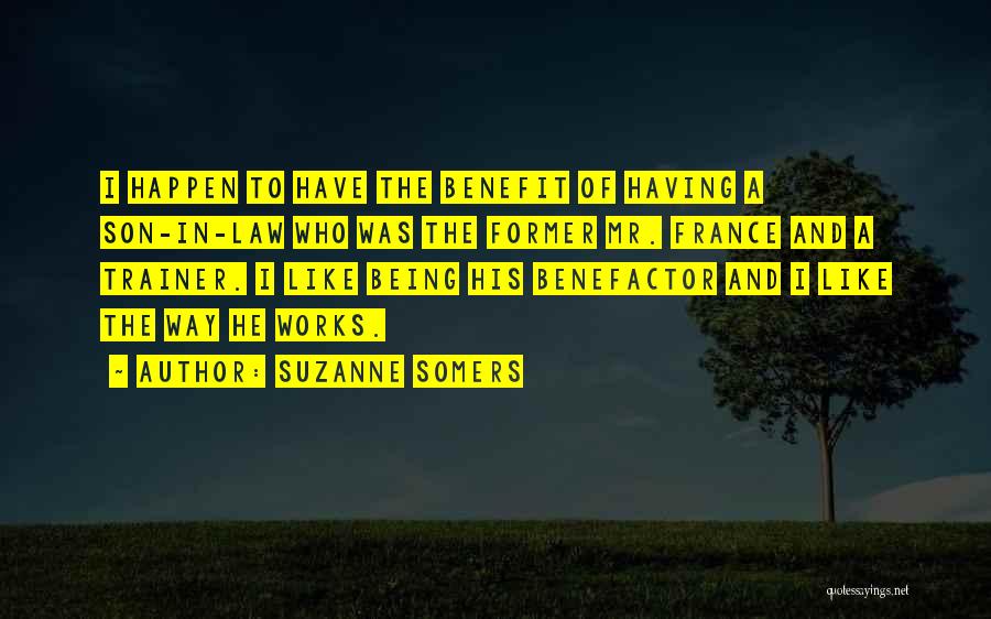 Suzanne Somers Quotes: I Happen To Have The Benefit Of Having A Son-in-law Who Was The Former Mr. France And A Trainer. I