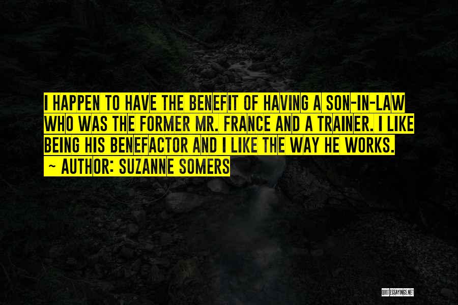 Suzanne Somers Quotes: I Happen To Have The Benefit Of Having A Son-in-law Who Was The Former Mr. France And A Trainer. I