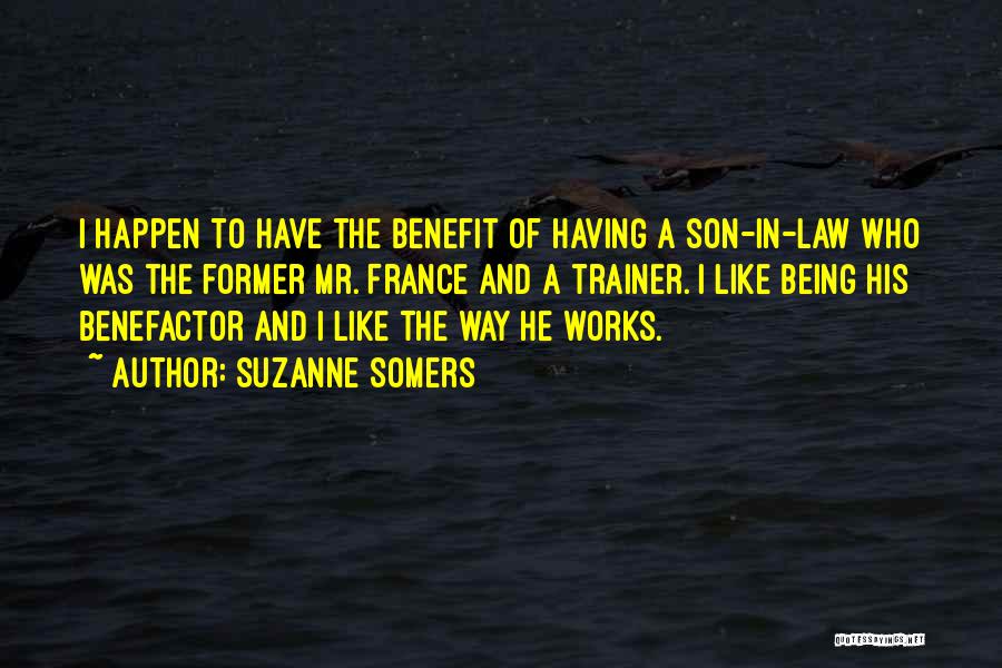Suzanne Somers Quotes: I Happen To Have The Benefit Of Having A Son-in-law Who Was The Former Mr. France And A Trainer. I