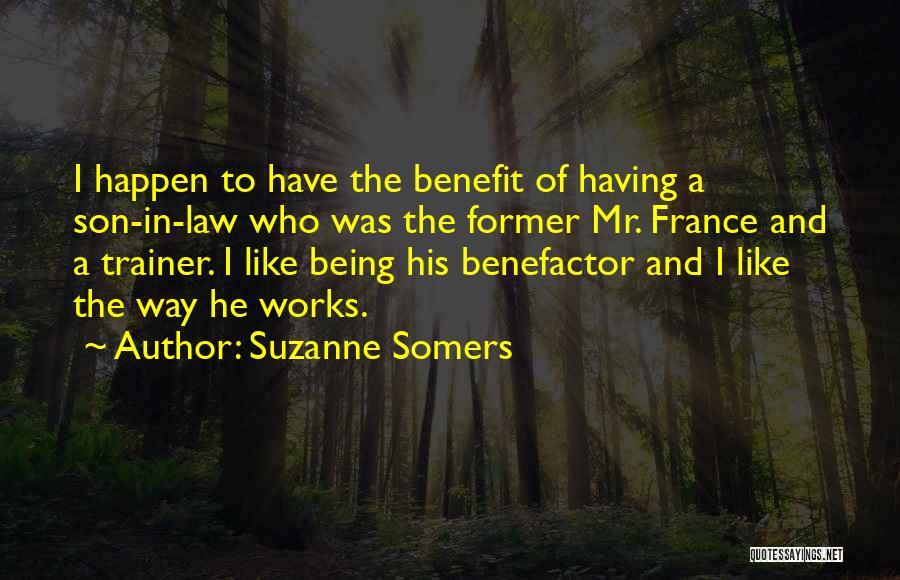 Suzanne Somers Quotes: I Happen To Have The Benefit Of Having A Son-in-law Who Was The Former Mr. France And A Trainer. I