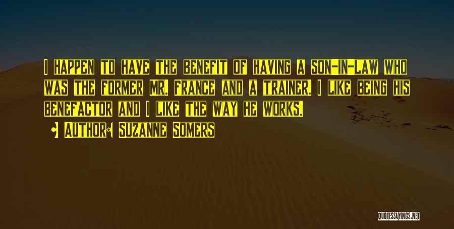 Suzanne Somers Quotes: I Happen To Have The Benefit Of Having A Son-in-law Who Was The Former Mr. France And A Trainer. I
