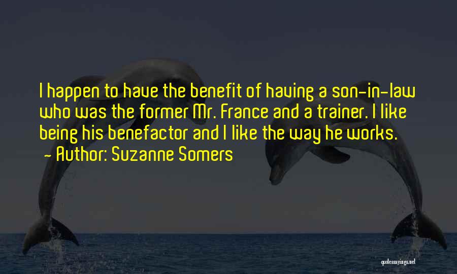 Suzanne Somers Quotes: I Happen To Have The Benefit Of Having A Son-in-law Who Was The Former Mr. France And A Trainer. I