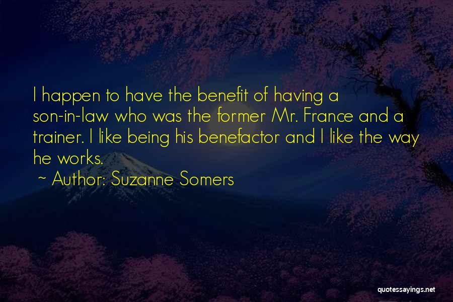 Suzanne Somers Quotes: I Happen To Have The Benefit Of Having A Son-in-law Who Was The Former Mr. France And A Trainer. I