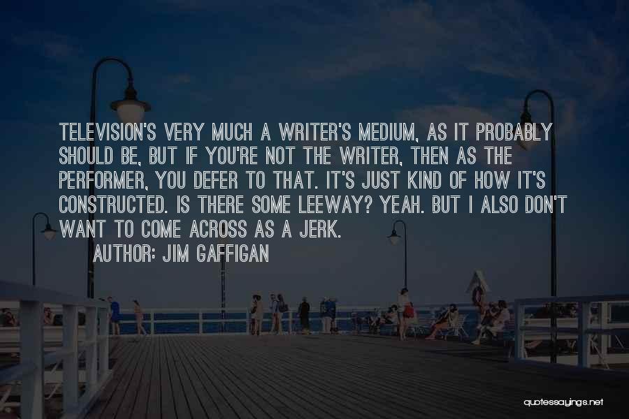 Jim Gaffigan Quotes: Television's Very Much A Writer's Medium, As It Probably Should Be, But If You're Not The Writer, Then As The