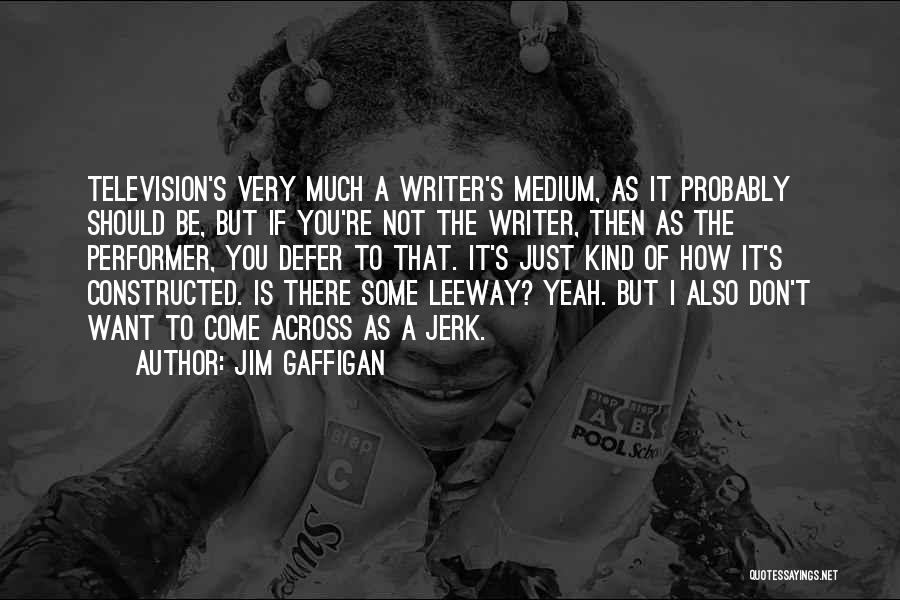 Jim Gaffigan Quotes: Television's Very Much A Writer's Medium, As It Probably Should Be, But If You're Not The Writer, Then As The
