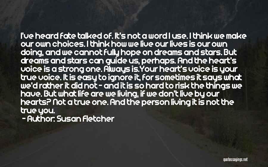 Susan Fletcher Quotes: I've Heard Fate Talked Of. It's Not A Word I Use. I Think We Make Our Own Choices. I Think