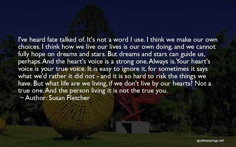 Susan Fletcher Quotes: I've Heard Fate Talked Of. It's Not A Word I Use. I Think We Make Our Own Choices. I Think