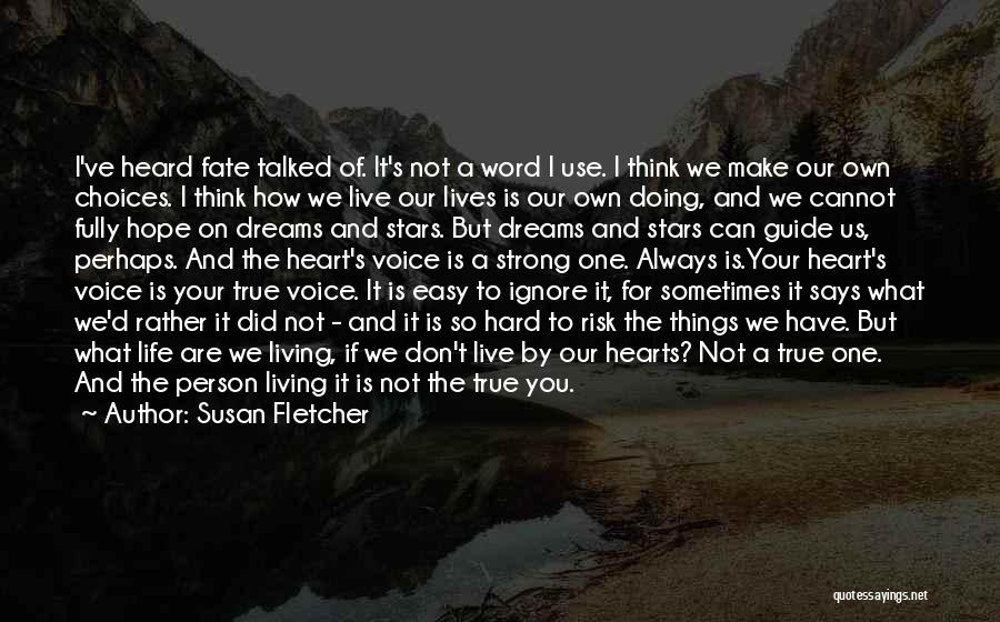 Susan Fletcher Quotes: I've Heard Fate Talked Of. It's Not A Word I Use. I Think We Make Our Own Choices. I Think