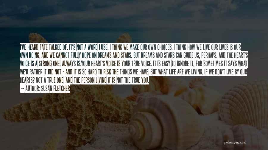 Susan Fletcher Quotes: I've Heard Fate Talked Of. It's Not A Word I Use. I Think We Make Our Own Choices. I Think