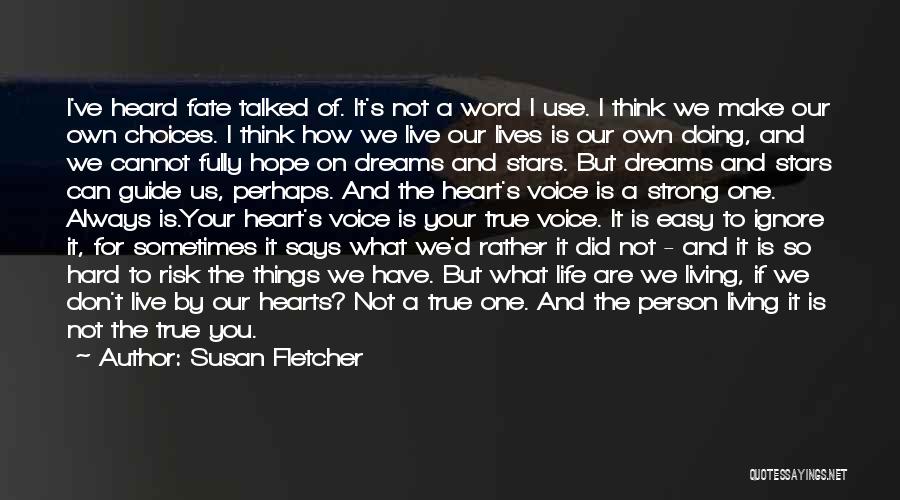 Susan Fletcher Quotes: I've Heard Fate Talked Of. It's Not A Word I Use. I Think We Make Our Own Choices. I Think