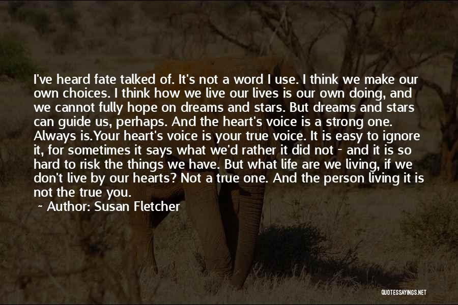 Susan Fletcher Quotes: I've Heard Fate Talked Of. It's Not A Word I Use. I Think We Make Our Own Choices. I Think