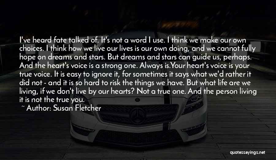 Susan Fletcher Quotes: I've Heard Fate Talked Of. It's Not A Word I Use. I Think We Make Our Own Choices. I Think