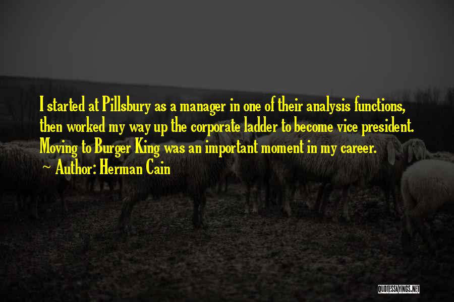 Herman Cain Quotes: I Started At Pillsbury As A Manager In One Of Their Analysis Functions, Then Worked My Way Up The Corporate