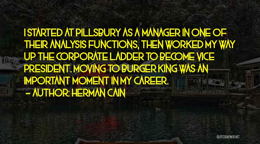 Herman Cain Quotes: I Started At Pillsbury As A Manager In One Of Their Analysis Functions, Then Worked My Way Up The Corporate