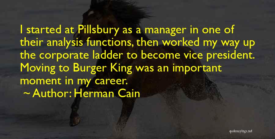 Herman Cain Quotes: I Started At Pillsbury As A Manager In One Of Their Analysis Functions, Then Worked My Way Up The Corporate