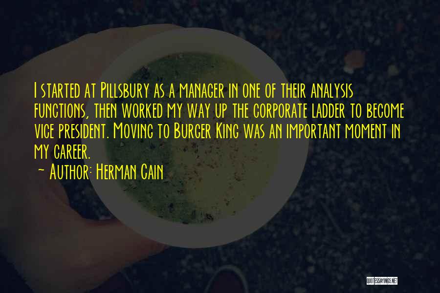 Herman Cain Quotes: I Started At Pillsbury As A Manager In One Of Their Analysis Functions, Then Worked My Way Up The Corporate