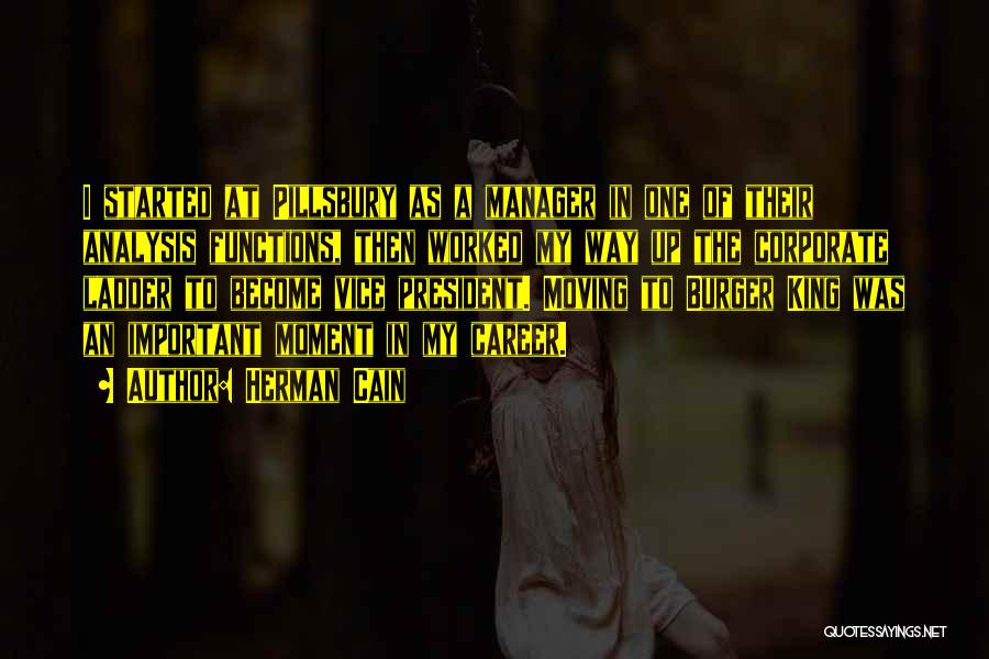 Herman Cain Quotes: I Started At Pillsbury As A Manager In One Of Their Analysis Functions, Then Worked My Way Up The Corporate