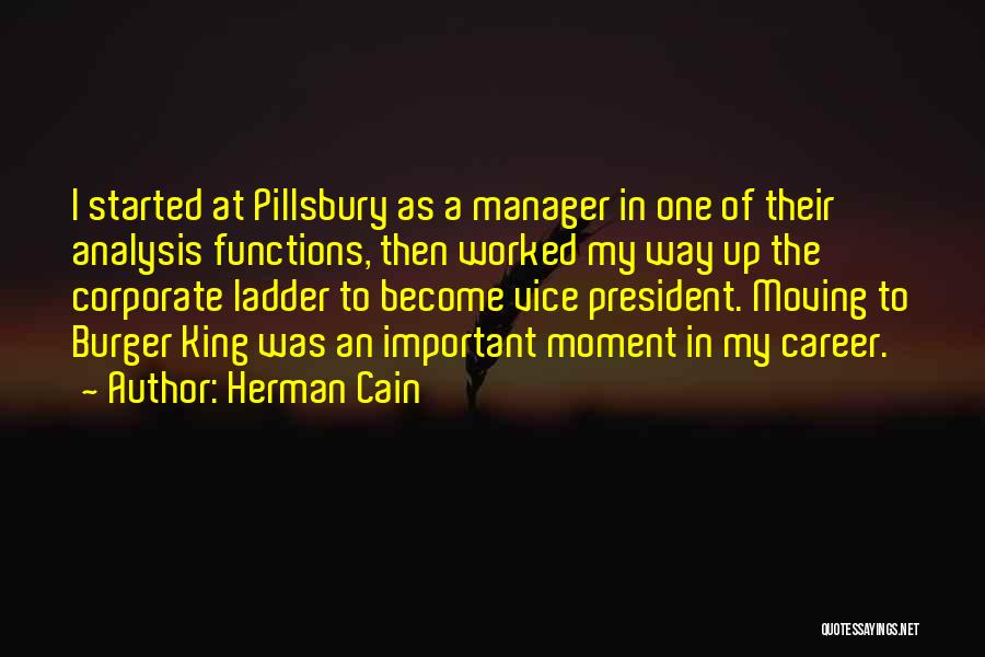 Herman Cain Quotes: I Started At Pillsbury As A Manager In One Of Their Analysis Functions, Then Worked My Way Up The Corporate