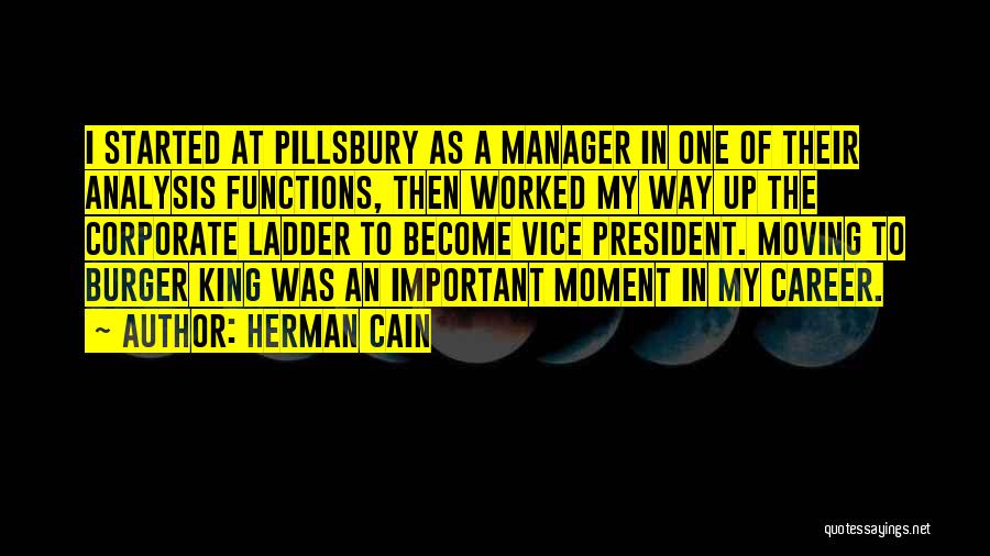 Herman Cain Quotes: I Started At Pillsbury As A Manager In One Of Their Analysis Functions, Then Worked My Way Up The Corporate