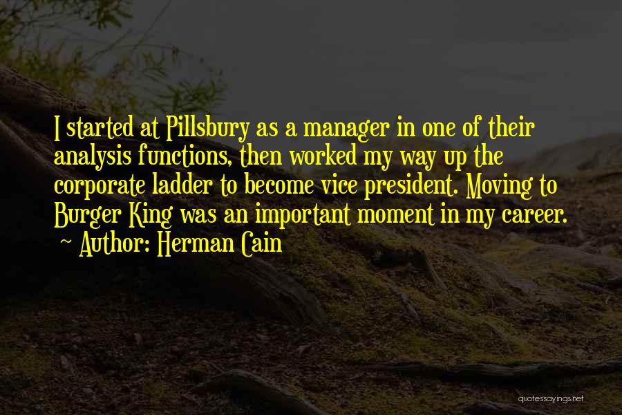 Herman Cain Quotes: I Started At Pillsbury As A Manager In One Of Their Analysis Functions, Then Worked My Way Up The Corporate