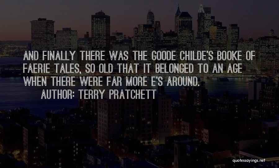 Terry Pratchett Quotes: And Finally There Was The Goode Childe's Booke Of Faerie Tales, So Old That It Belonged To An Age When