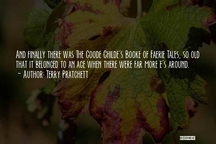 Terry Pratchett Quotes: And Finally There Was The Goode Childe's Booke Of Faerie Tales, So Old That It Belonged To An Age When