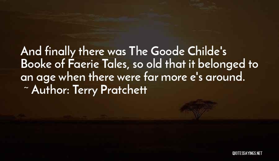 Terry Pratchett Quotes: And Finally There Was The Goode Childe's Booke Of Faerie Tales, So Old That It Belonged To An Age When