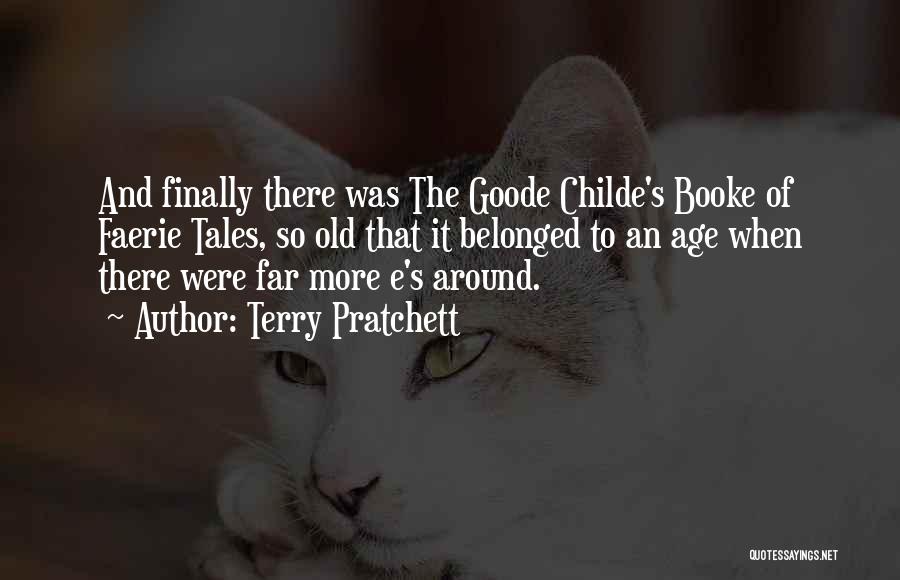 Terry Pratchett Quotes: And Finally There Was The Goode Childe's Booke Of Faerie Tales, So Old That It Belonged To An Age When