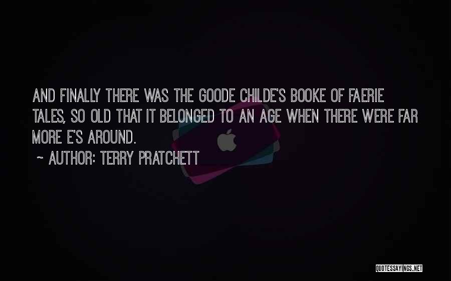 Terry Pratchett Quotes: And Finally There Was The Goode Childe's Booke Of Faerie Tales, So Old That It Belonged To An Age When