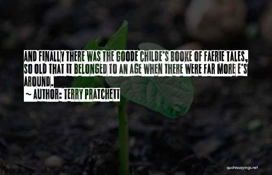 Terry Pratchett Quotes: And Finally There Was The Goode Childe's Booke Of Faerie Tales, So Old That It Belonged To An Age When
