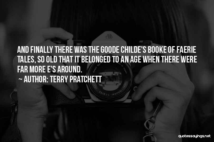 Terry Pratchett Quotes: And Finally There Was The Goode Childe's Booke Of Faerie Tales, So Old That It Belonged To An Age When