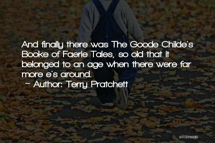 Terry Pratchett Quotes: And Finally There Was The Goode Childe's Booke Of Faerie Tales, So Old That It Belonged To An Age When