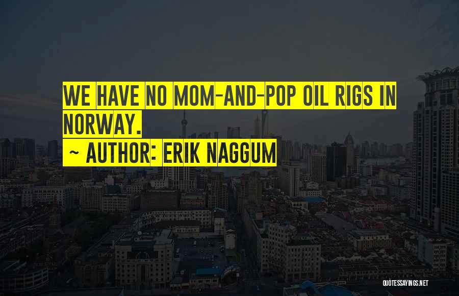 Erik Naggum Quotes: We Have No Mom-and-pop Oil Rigs In Norway.