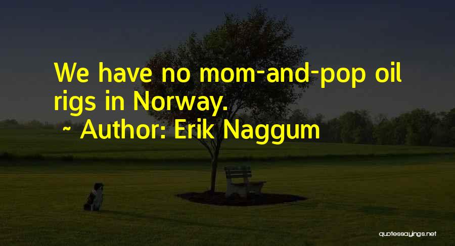 Erik Naggum Quotes: We Have No Mom-and-pop Oil Rigs In Norway.