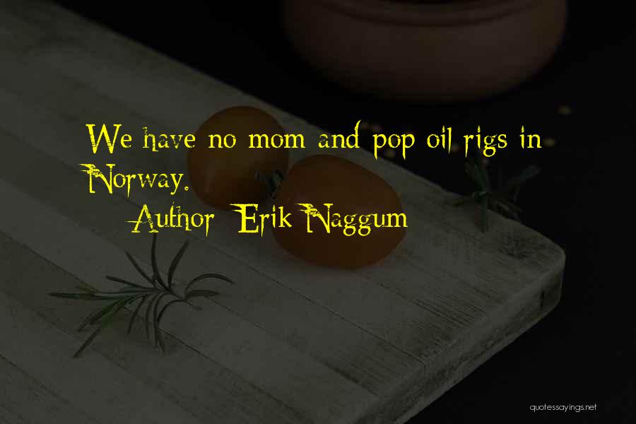 Erik Naggum Quotes: We Have No Mom-and-pop Oil Rigs In Norway.