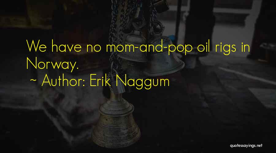 Erik Naggum Quotes: We Have No Mom-and-pop Oil Rigs In Norway.