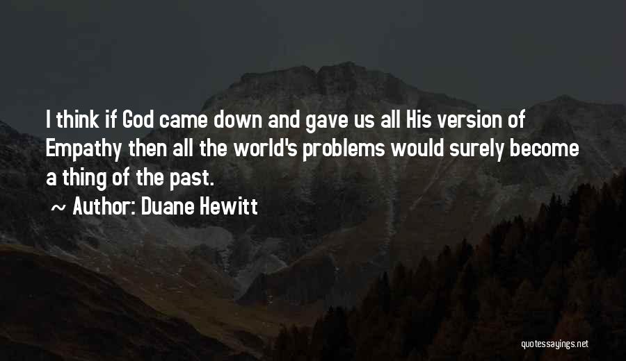 Duane Hewitt Quotes: I Think If God Came Down And Gave Us All His Version Of Empathy Then All The World's Problems Would