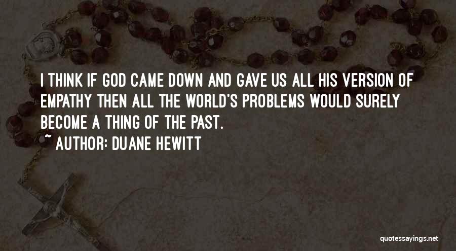 Duane Hewitt Quotes: I Think If God Came Down And Gave Us All His Version Of Empathy Then All The World's Problems Would