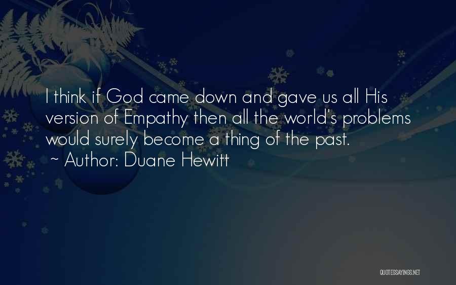 Duane Hewitt Quotes: I Think If God Came Down And Gave Us All His Version Of Empathy Then All The World's Problems Would