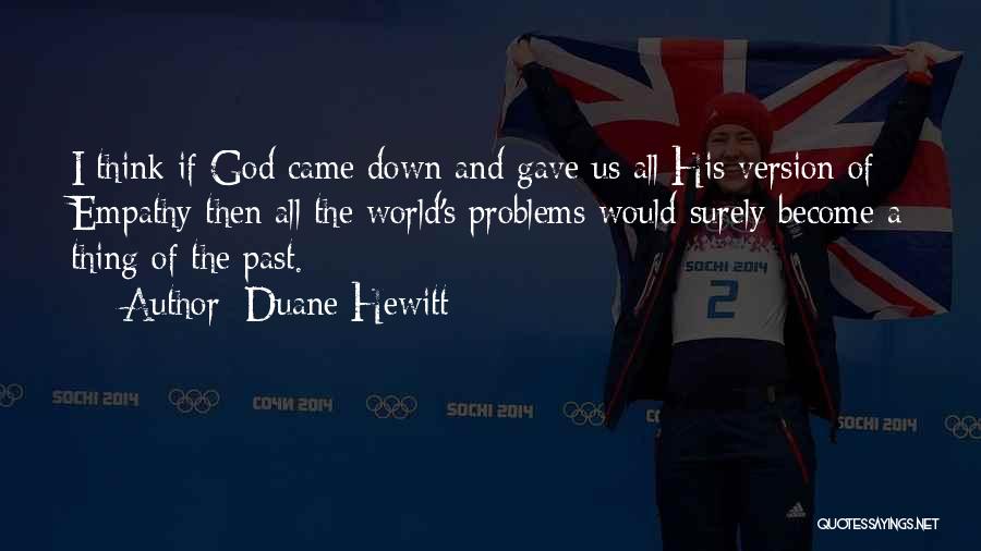 Duane Hewitt Quotes: I Think If God Came Down And Gave Us All His Version Of Empathy Then All The World's Problems Would