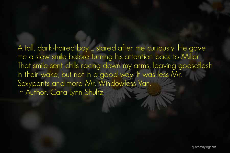 Cara Lynn Shultz Quotes: A Tall, Dark-haired Boy ... Stared After Me Curiously. He Gave Me A Slow Smile Before Turning His Attention Back