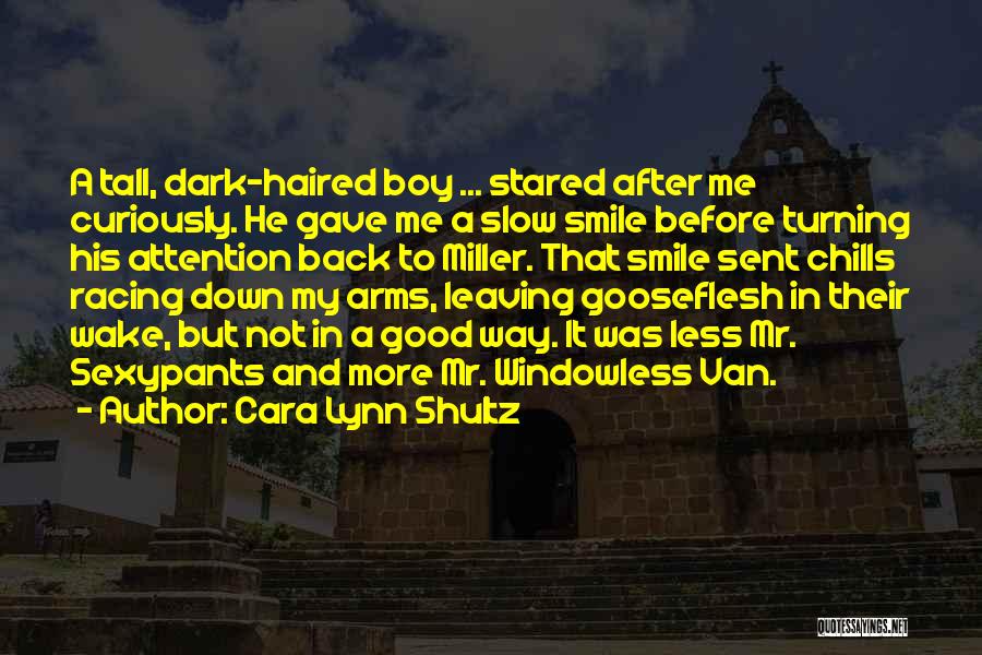 Cara Lynn Shultz Quotes: A Tall, Dark-haired Boy ... Stared After Me Curiously. He Gave Me A Slow Smile Before Turning His Attention Back