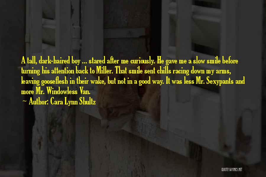 Cara Lynn Shultz Quotes: A Tall, Dark-haired Boy ... Stared After Me Curiously. He Gave Me A Slow Smile Before Turning His Attention Back