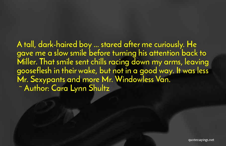 Cara Lynn Shultz Quotes: A Tall, Dark-haired Boy ... Stared After Me Curiously. He Gave Me A Slow Smile Before Turning His Attention Back