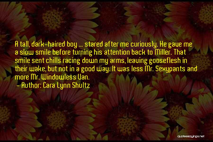 Cara Lynn Shultz Quotes: A Tall, Dark-haired Boy ... Stared After Me Curiously. He Gave Me A Slow Smile Before Turning His Attention Back