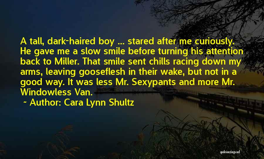 Cara Lynn Shultz Quotes: A Tall, Dark-haired Boy ... Stared After Me Curiously. He Gave Me A Slow Smile Before Turning His Attention Back